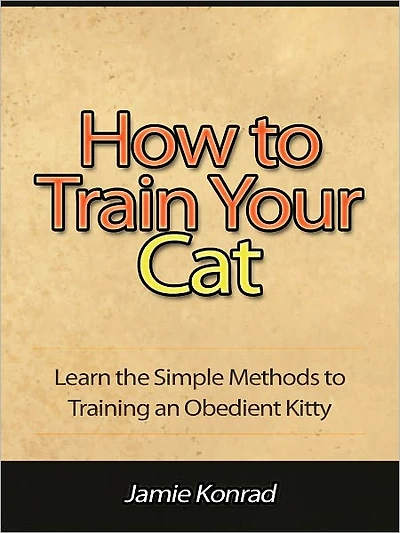 How to Train Your Cat - Learn the Simple Methods to Training an Obedient Kitty