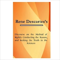 Discourse On The Method Of Rightly Conducting The Reason [ By: René Descartes ]
