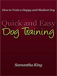 Quick and Easy Dog Training - How to Train a Happy and Obedient Dog