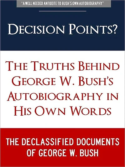 DECISION POINTS ? (Special Nook Edition) The Secret Truths Behind George W. Bush Autobiography in His Own Words: THE DECLASSIFIED DOCUMENTS OF GEORGE W. BUSH (Freedom of Information Act, Previously Classified Memos, and Secret Leaked Documents on Bush)