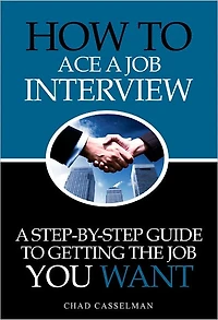 How to Ace A Job Interview - A Step-by-Step Guide to Getting the Job of Your Dreams