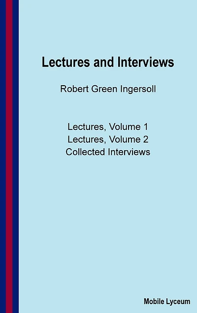 Robert Green Ingersoll: Lectures and Interviews