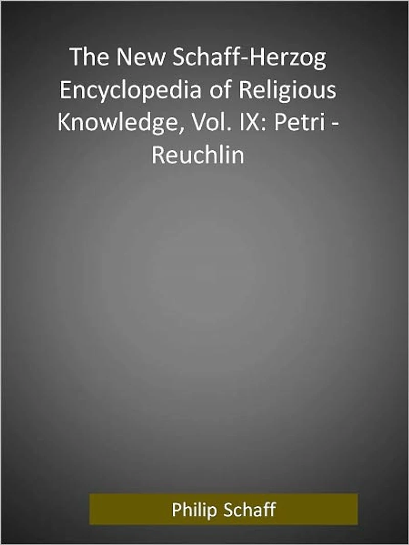 The New Schaff-Herzog Encyclopedia of Religious Knowledge, Vol. IX: Petri - Reuchlin