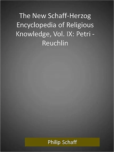 The New Schaff-Herzog Encyclopedia of Religious Knowledge, Vol. IX: Petri - Reuchlin