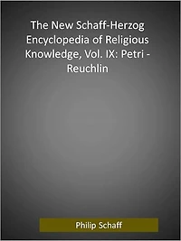 The New Schaff-Herzog Encyclopedia of Religious Knowledge, Vol. IX: Petri - Reuchlin