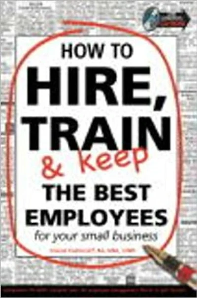 How to Hire, Train and Keep the Best Employees for Your Small Business