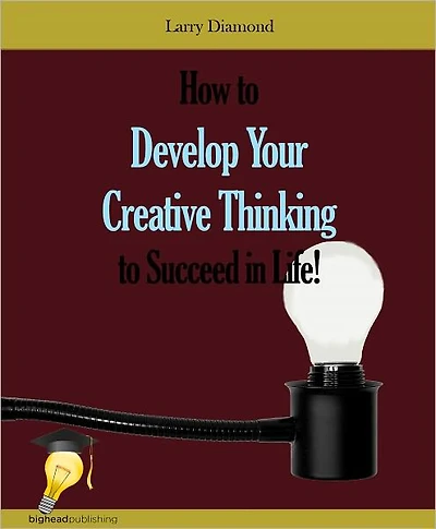 How to Develop Your Creative Thinking to Succeed in Life!