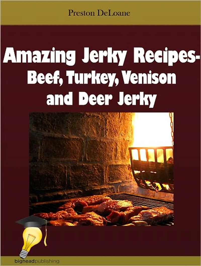 Amazing Jerky Recipes - Beef, Turkey, Venison and Deer Jerky