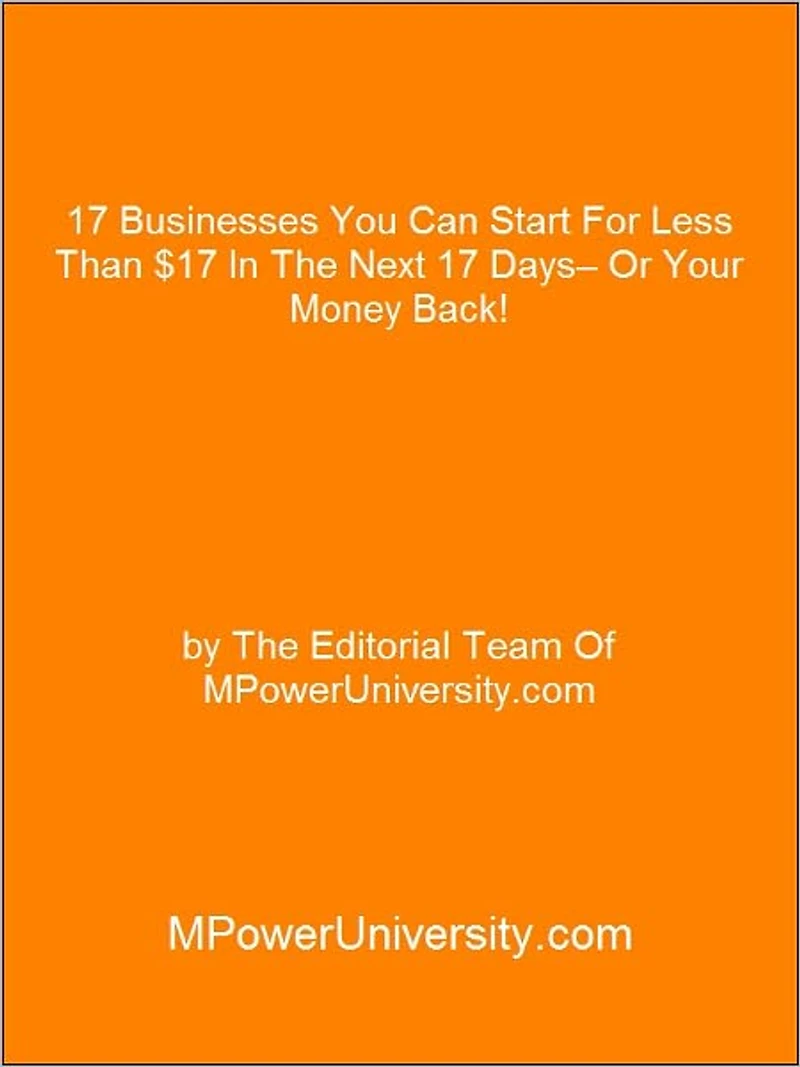 17 Businesses You Can Start For Less Than $17 In The Next 17 Days– Or Your Money Back!