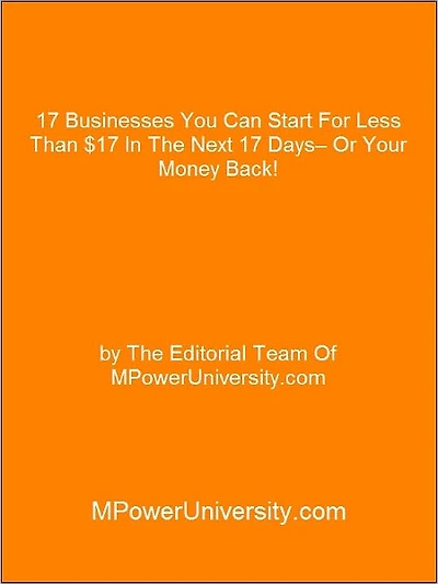17 Businesses You Can Start For Less Than $17 In The Next 17 Days– Or Your Money Back!