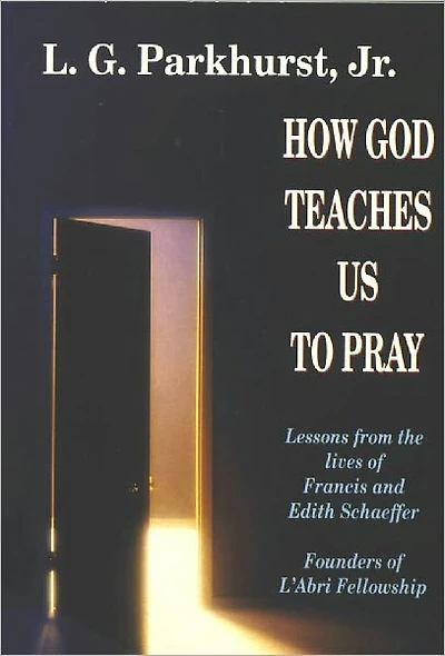 How God Teaches Us to Pray: Lessons from the Lives of Francis and Edith Schaeffer