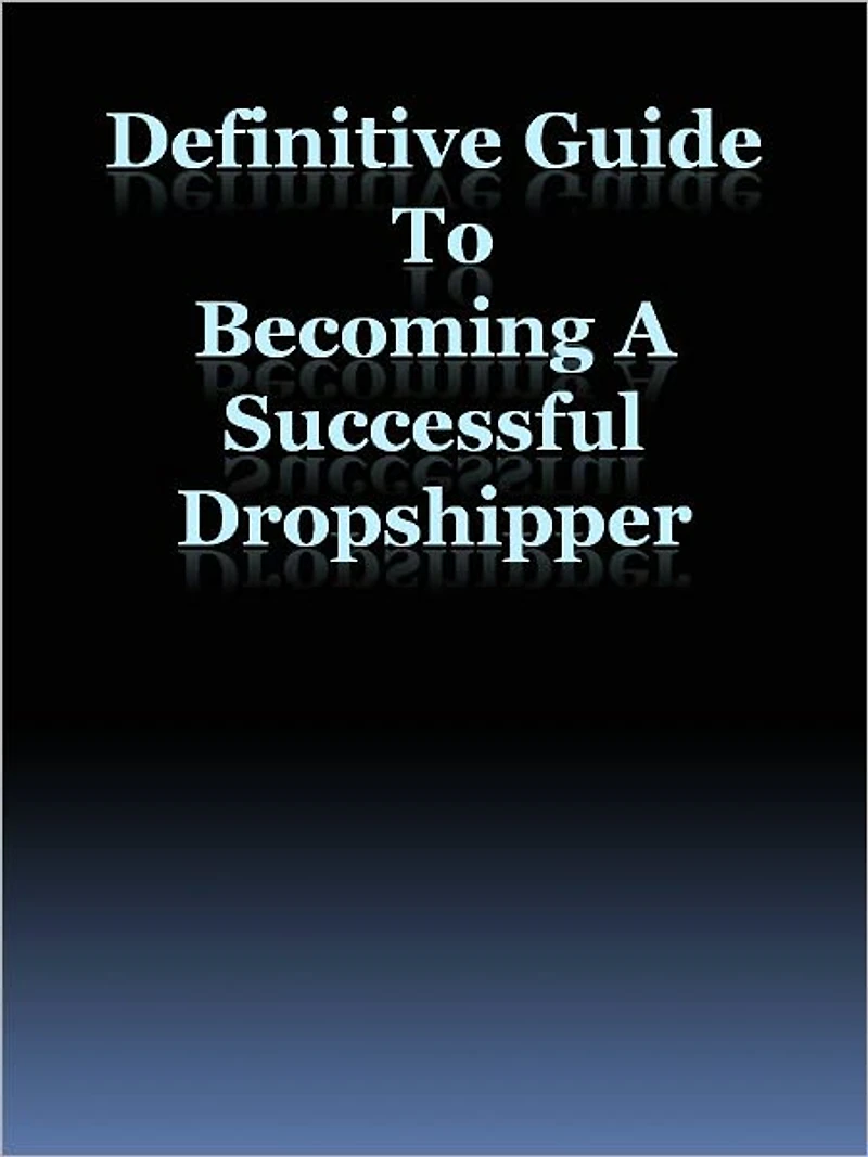 Definitive Guide To Becoming A Successful Dropshipper