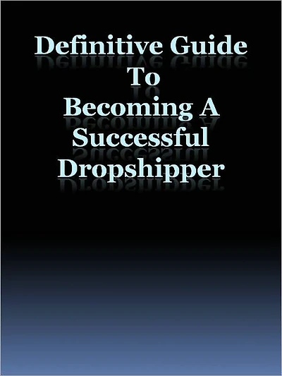 Definitive Guide To Becoming A Successful Dropshipper