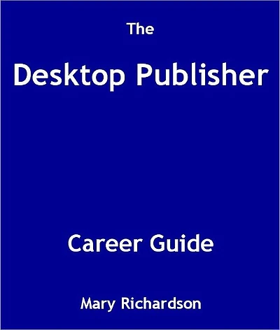 The Desktop Publisher Career Guide