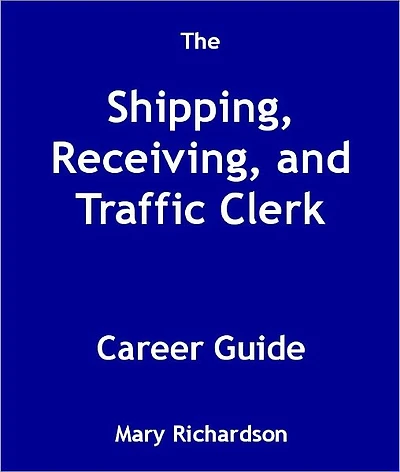 The Shipping, Receiving, and Traffic Clerk Career Guide