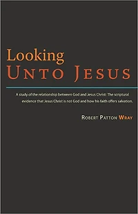Looking Unto Jesus - A Study of the Relationship Between God and The Lord Jesus Christ