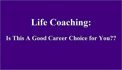 Life Coaching: Is This A Good Career Choice for You??