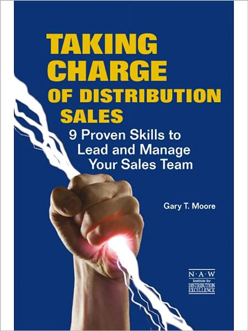 Taking Charge of Distribution Sales: 9 Proven Skills to Lead and Manage Your Sales Team