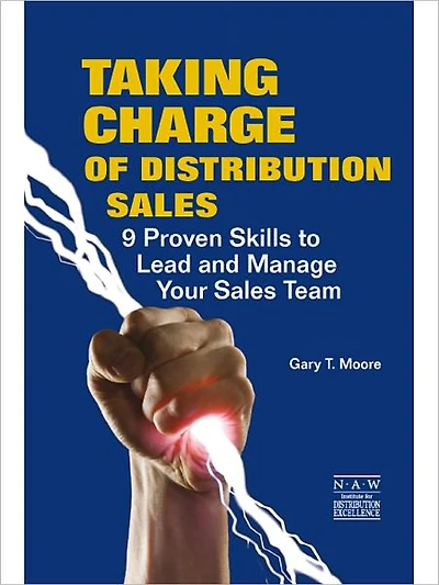 Taking Charge of Distribution Sales: 9 Proven Skills to Lead and Manage Your Sales Team