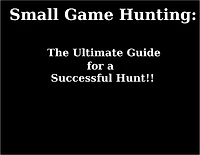 Small Game Hunting: The Ultimate Guide for a Successful Hunt!
