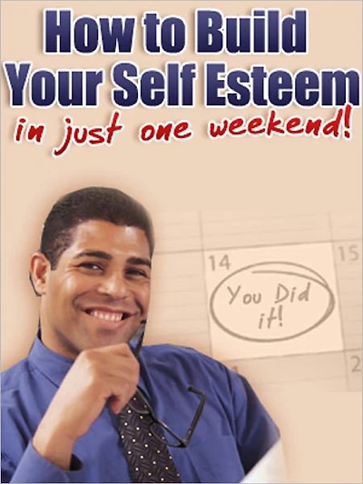 How to Build Your Self-Esteem In Just One Weekend