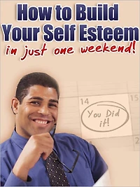 How to Build Your Self-Esteem In Just One Weekend
