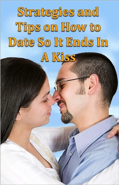 Strategies and Tips on How to Date So It Ends In A Kiss