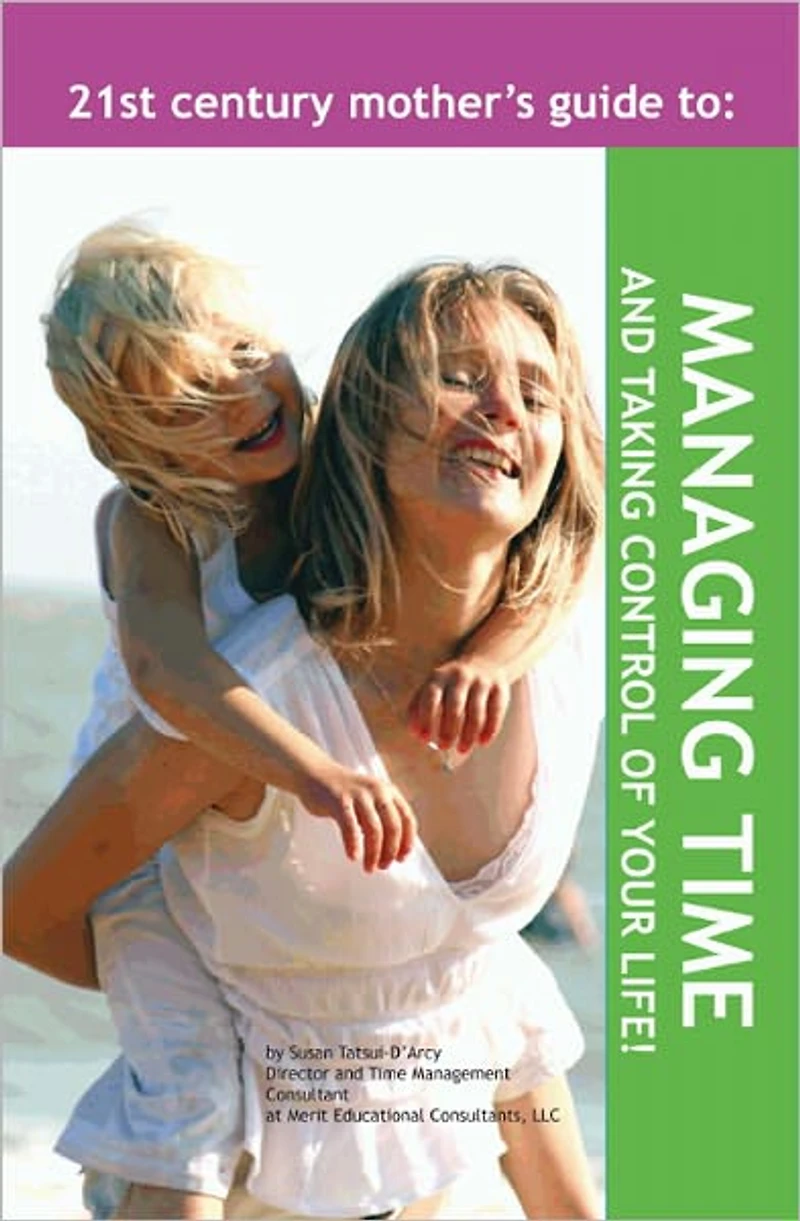 The 21st Century Mother's Guide to Managing Your Time and Taking Control of Your Life!