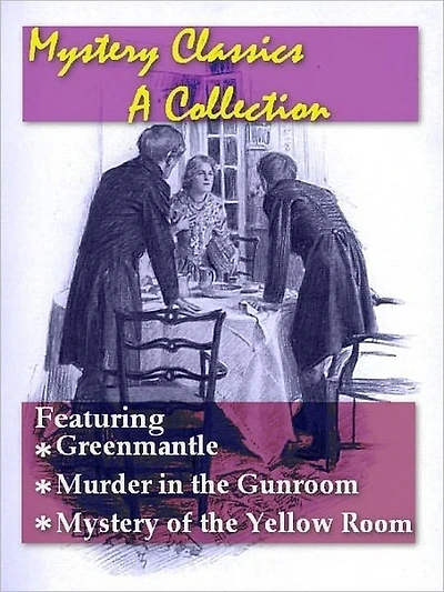 Mystery Classics, A Collection — Greenmantle, Murder in the Gunroom, and Mystery of the Yellow Room