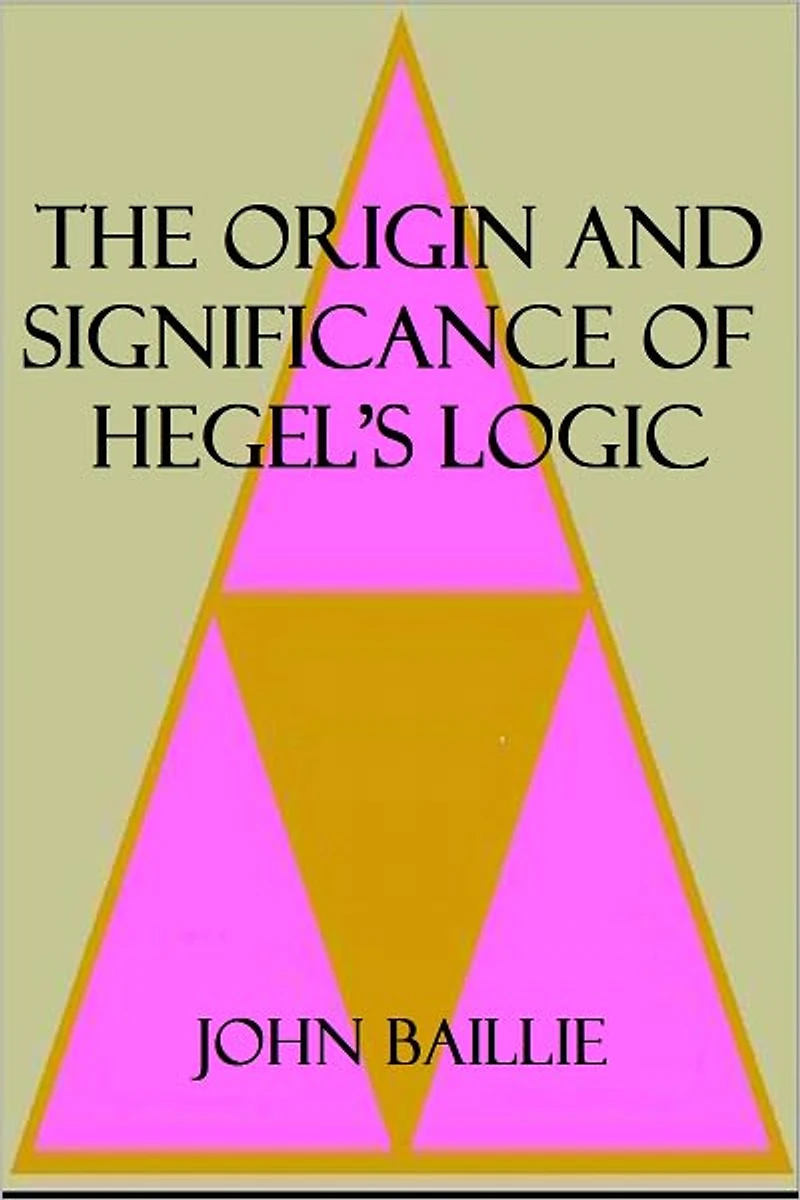 THE ORIGIN AND SIGNIFICANCE OF HEGEL'S LOGIC