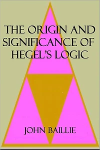 THE ORIGIN AND SIGNIFICANCE OF HEGEL'S LOGIC