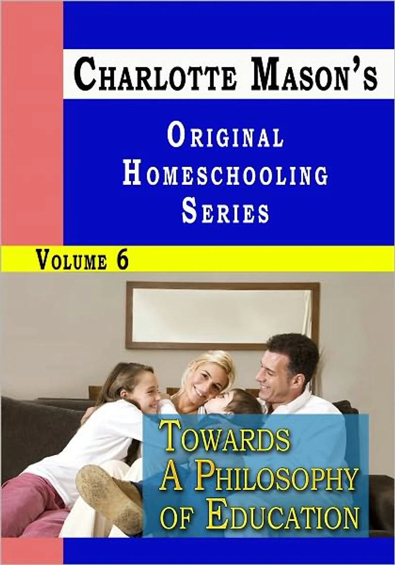 Charlotte Mason's Original Homeschooling Series Volume 6 - Towards A Philosophy of Education