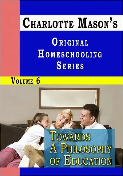 Charlotte Mason's Original Homeschooling Series Volume 6 - Towards A Philosophy of Education
