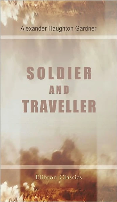 Soldier and Traveller. Memoirs of Alexander Gardner, Colonel of Artillery in the service of Maharaja Ranjit Singh. Elibron Classics.