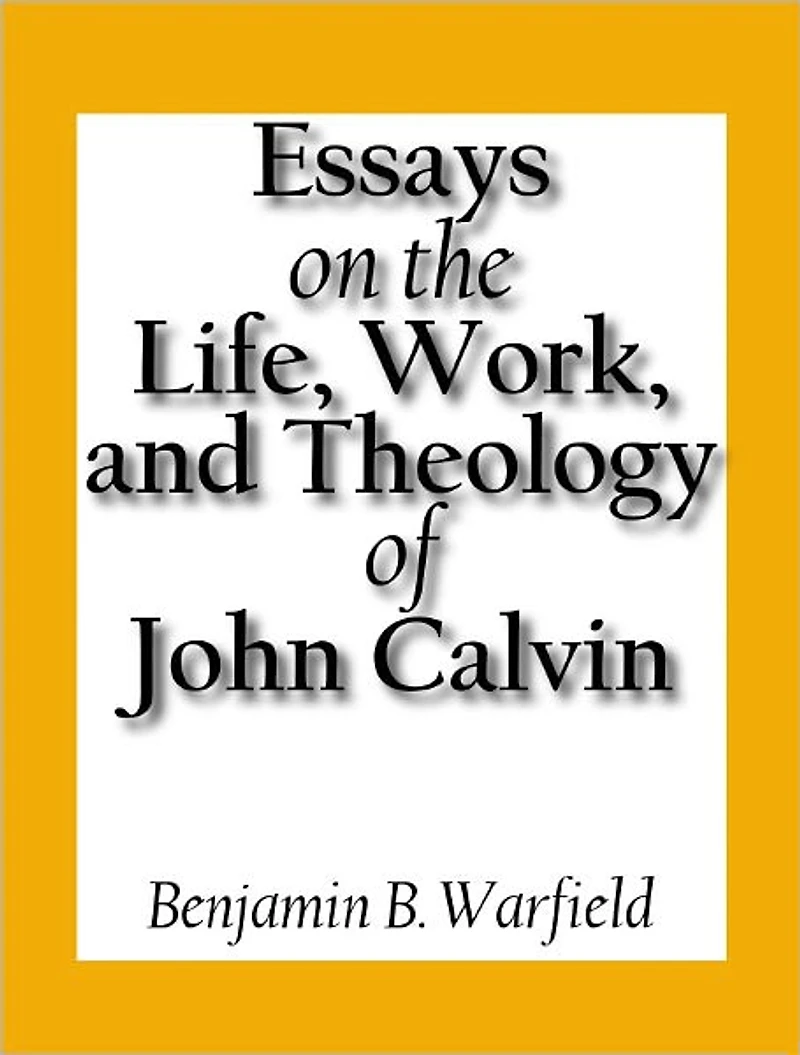 Essays on the Life, Work, and Theology on John Calvin