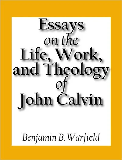 Essays on the Life, Work, and Theology on John Calvin