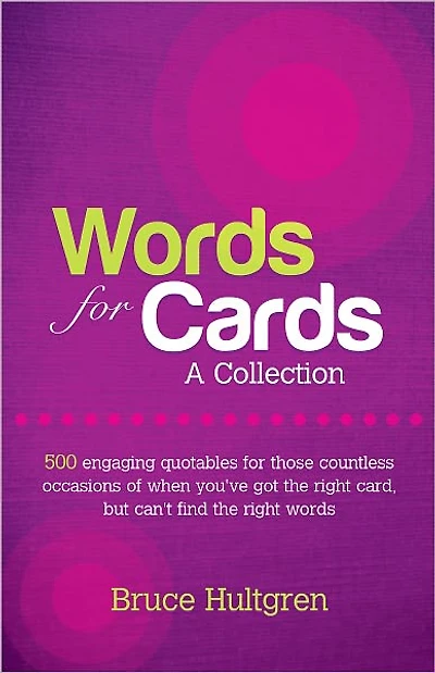 Words for Cards, A Collection: 500 Engaging Quotables for Those Countless Occasions of When You've Got the Right Card But Can't Find the Right Words