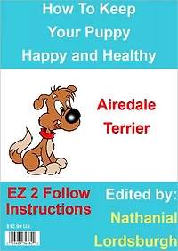 How To Keep Your Airedale Terrier Happy and Healthy
