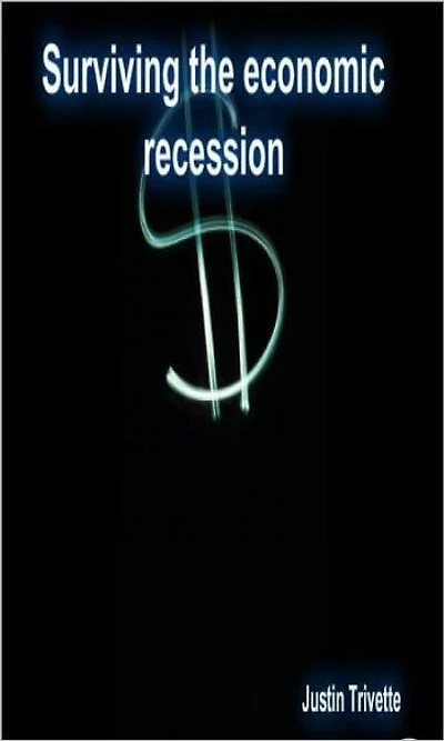 Surviving the economic recession: A guide to making it while the world is in shambles