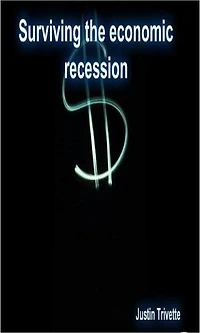 Surviving the economic recession: A guide to making it while the world is in shambles