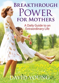 Breakthrough Power for Mothers: A Daily Guide to an Extraordinary Life