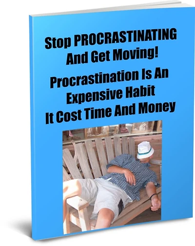 Stop PROCRASTINATING And Get Moving! Procrastination Is An Expensive Habit It Cost Time And Money