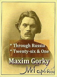 Maxim Gorky — Through Russia, & Twenty-six and One and Other Stories
