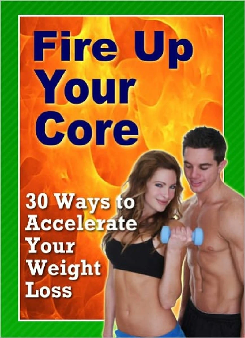 30 Ways To Accelerate your Weight Loss (Fire Up Your Core)