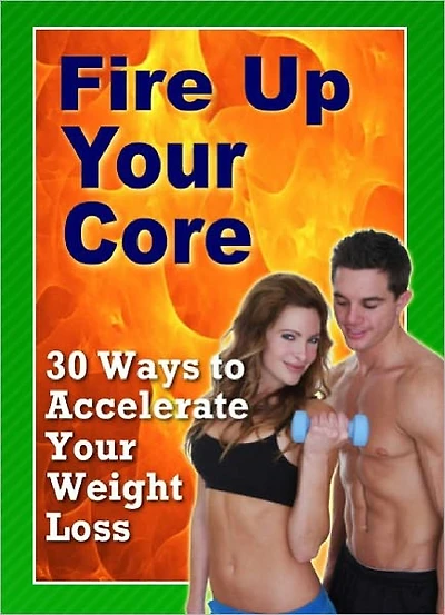 30 Ways To Accelerate your Weight Loss (Fire Up Your Core)