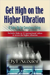 GET HIGH on a Higher Vibration: A Tune-Up for Conscious Living