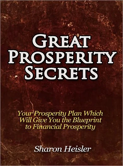 Great Prosperity Secrets - Your Prosperity Plan Which Will Give You the Blueprint to Financial Prosperity