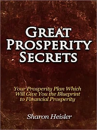 Great Prosperity Secrets - Your Prosperity Plan Which Will Give You the Blueprint to Financial Prosperity