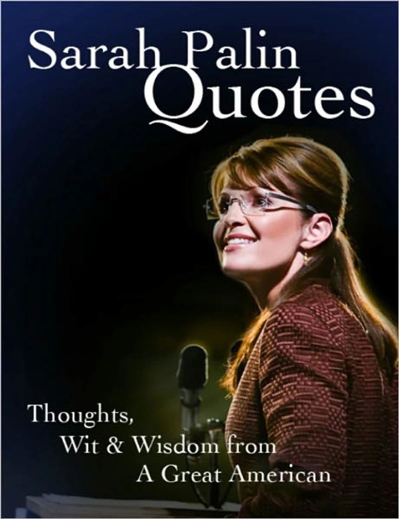 Sarah Palin Quotes - Thoughts, Wit & Wisdom from A Great American