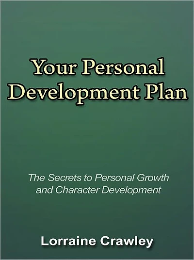 Your Personal Development Plan - The Secrets to Personal Growth and Character Development